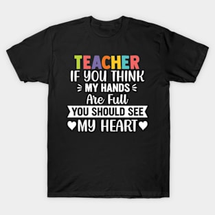 If you think my hands are full you should see my heart Teacher T-Shirt